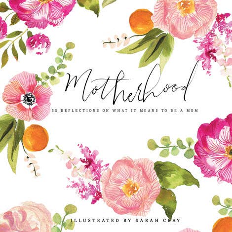 Motherhood: 55 Reflections on What It Means to be a Mom