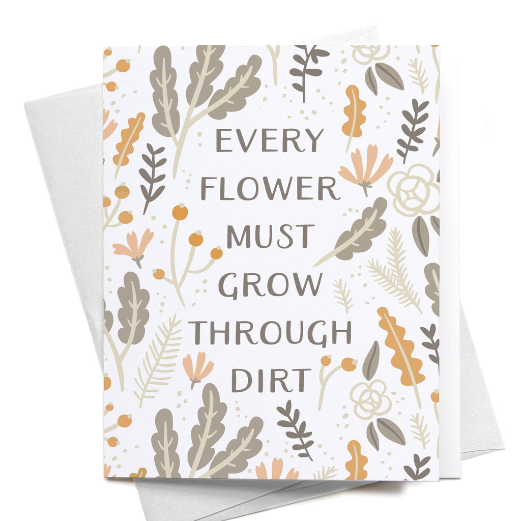 Every Flower Must Grow Through Dirt Greeting Card